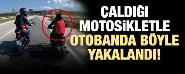 Çaldığı Motorsiklet ile Otobanda Böyle Yakalandı