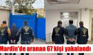 Mardin’de aranan 67 kişi yakalandı