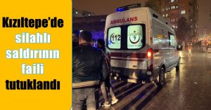 Kızıltepe’deki silahlı saldırının faili tutuklandı